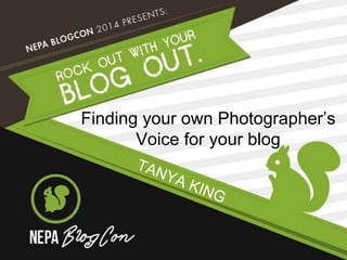 Finding your own Photographer’s 
Voice for your blog 
 