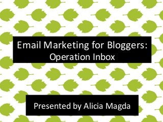Email Marketing for Bloggers:
Operation Inbox

Presented by Alicia Magda

 