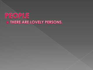 THERE ARE LOVELY PERSONS.PEOPLE