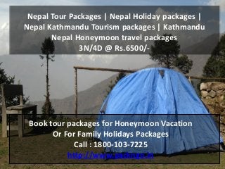 Nepal Tour Packages | Nepal Holiday packages |
Nepal Kathmandu Tourism packages | Kathmandu
Nepal Honeymoon travel packages
3N/4D @ Rs.6500/-
Book tour packages for Honeymoon Vacation
Or For Family Holidays Packages
Call : 1800-103-7225
http://www.packngo.in
 