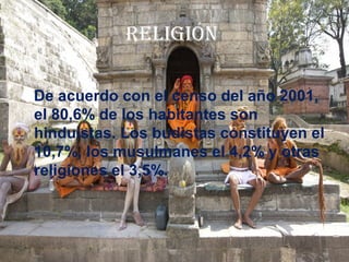 RELIGIÓN
De acuerdo con el censo del año 2001,
el 80,6% de los habitantes son
hinduistas. Los budistas constituyen el
10,7%, los musulmanes el 4,2% y otras
religiones el 3,5%.
 