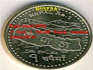 MONEDA
Rupia nepalí (NPR)
(1 Euro = 135,398 Rupias nepalíes)
(marzo/2014)
 