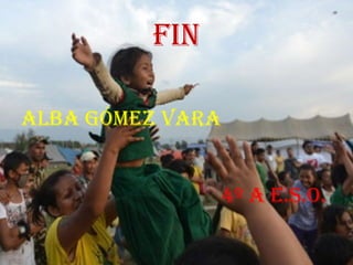 FIN
ALBA GÓMEZ VARA
4º A E.S.O.
 
