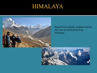 Beautiful but deadly: trekkers look at
the view on the EverestTrail,
Himalaya
HIMALAYA
