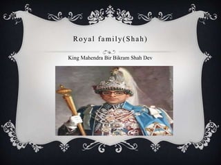 Royal family(Shah)
King Mahendra Bir Bikram Shah Dev
 