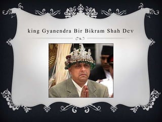 king Gyanendra Bir Bikram Shah Dev
 