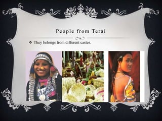 People from Terai
 They belongs from different castes.
 