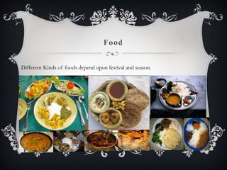 Food
Different Kinds of foods depend upon festival and season.
 