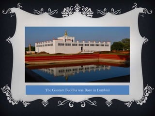 The Gautam Buddha was Born in Lumbini
 