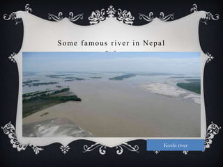 Some famous river in Nepal
Koshi river
 