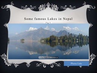 Some famous Lakes in Nepal
Phewa Lake
 