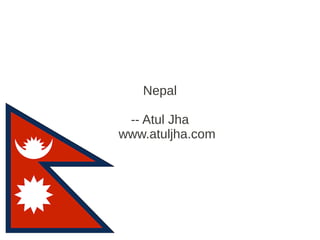 Nepal

 -- Atul Jha
www.atuljha.com
 