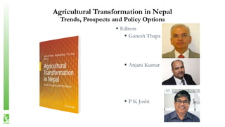 Agricultural Transformation in Nepal
Trends, Prospects and Policy Options
 Editors
 Ganesh Thapa
 Anjani Kumar
 P K Joshi
 