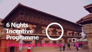 Country Name
Country Name
6 Nights
Incentive
Programme
Kathmandu & Pokhara
Strategic Partner
 