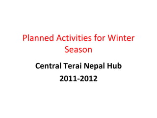 Planned Activities for Winter Season Central Terai Nepal Hub 2011-2012 