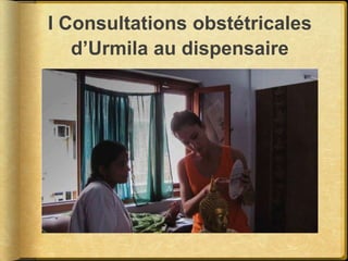 II Consultations
d’Urmila aux villages

 