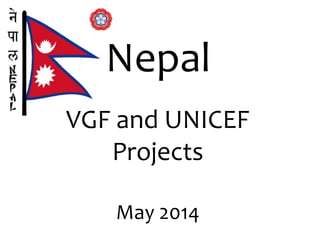 Nepal
VGF and UNICEF
Projects
May 2014
 