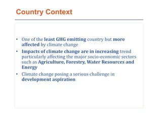 • One of the least GHG emitting country but more
affected by climate change
• Impacts of climate change are in increasing ...