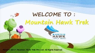 WELCOME TO :
Mountain Hawk Trek
©2009-2017 Mountain Hawk Trek Pvt. Ltd. All Rights Reserved.
 