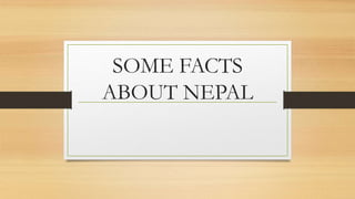 SOME FACTS
ABOUT NEPAL
 