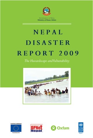 G ov e r n m e n t   of   n e pa l
          Ministry of Home Affairs




   Nepal
 Disaster
report 2009
 The Hazardscape andVulnerability
 