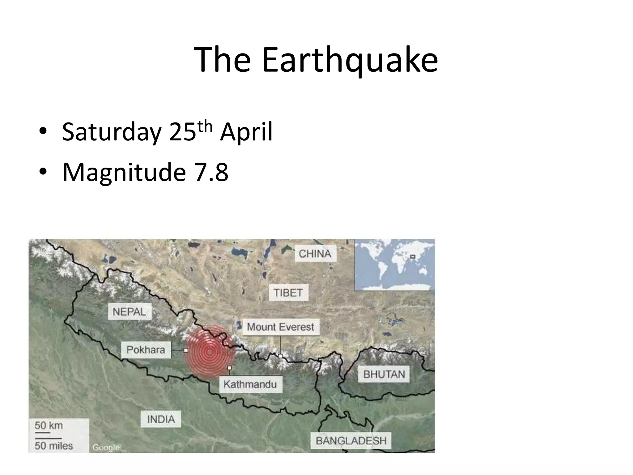 The Earthquake
• Saturday 25th April
• Magnitude 7.8