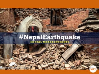 #NepalEarthquake
S O C I A L M E D I A I N S I G H T S
 