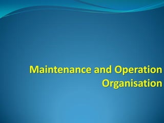 Maintenance and Operation
             Organisation
 