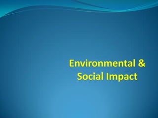 Environmental &
 Social Impact
 
