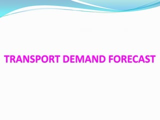 TRANSPORT DEMAND FORECAST
 