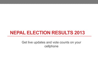 NEPAL ELECTION RESULTS 2013
Get live updates and vote counts on your
cellphone

 