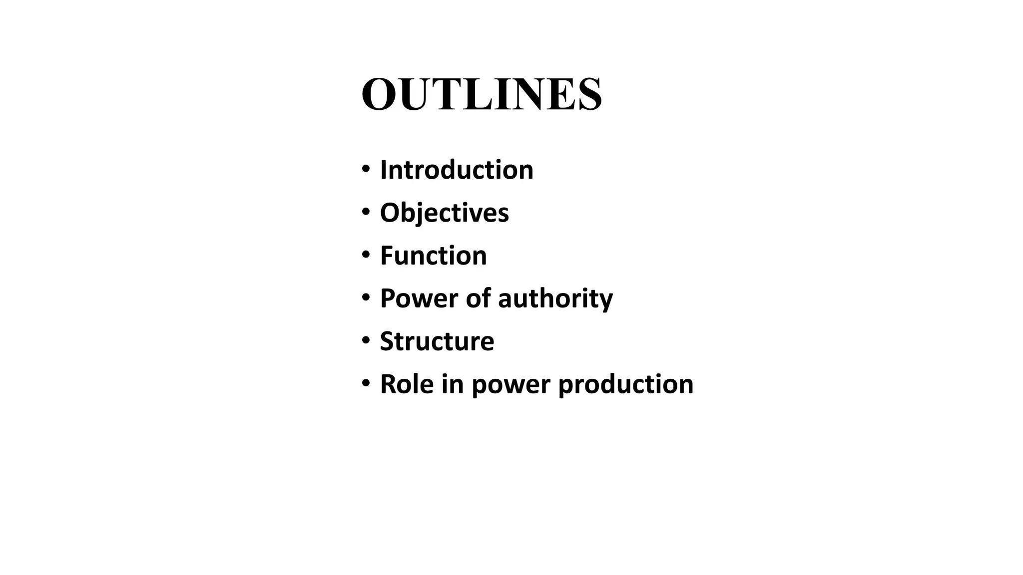 OUTLINES
• Introduction
• Objectives
• Function
• Power of authority
• Structure
• Role in power production
 