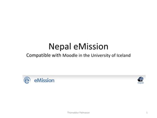 Nepal eMission
Compatible with Moodle in the University of Iceland
Thorvaldur Palmason 1