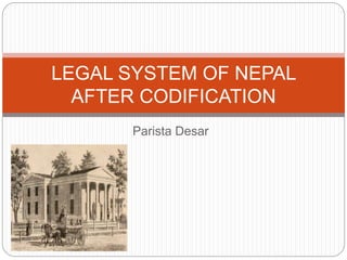 Parista Desar
LEGAL SYSTEM OF NEPAL
AFTER CODIFICATION
 