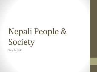 Nepali People &
Society
Tony Rebollo
 