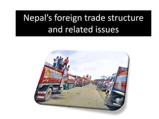 Nepal’s foreign trade structure
and related issues
 