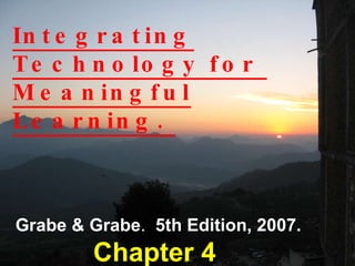 Integrating Technology for  Meaningful Learning.  Grabe & Grabe .  5th Edition, 2007. Chapter 4   