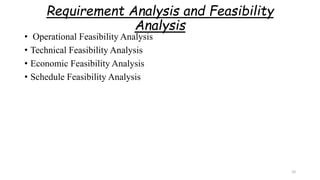 Requirement Analysis and Feasibility
Analysis
• Operational Feasibility Analysis
• Technical Feasibility Analysis
• Economic Feasibility Analysis
• Schedule Feasibility Analysis
10
 