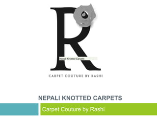 NEPALI KNOTTED CARPETS
Carpet Couture by Rashi
Nepali Knotted CarpetsNepali Knotted Carpets
 