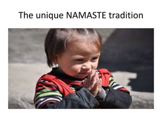 The unique NAMASTE tradition
 