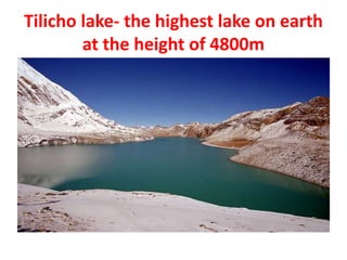 Tilicho lake- the highest lake on earth
at the height of 4800m
 