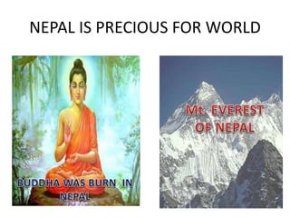 NEPAL IS PRECIOUS FOR WORLD
 