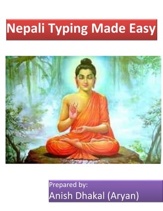 Nepali Typing Made Easy
Prepared by:
Anish Dhakal (Aryan)
 