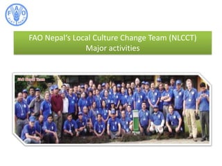 FAO Nepal‘s Local Culture Change Team (NLCCT) Major activities FAO Nepal Team 
