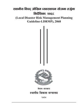 :yfgLo ljkb hf]lvd Joj:yfkg of]hgf th'df
                                        {
               lgb]lzsf, @)^*
                   {
 (Local Disaster Risk Management Planning
         Guideline-LDRMP), 2068




                g]kfn ;/sf/
           :yfgLo ljsf; dGqfno
                   @)^*
 