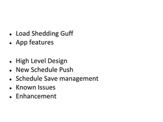●   Load Shedding Guff
●   App features

●   High Level Design
●   New Schedule Push
●   Schedule Save management
●   Known Issues
●   Enhancement
 