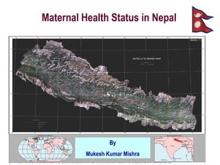 Maternal Health Status in Nepal By Mukesh Kumar Mishra 