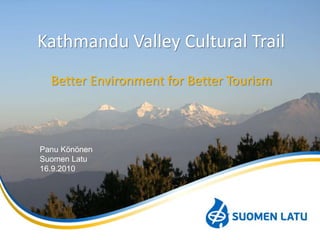 Kathmandu Valley Cultural Trail
Better Environment for Better Tourism
Panu Könönen
Suomen Latu
16.9.2010
 