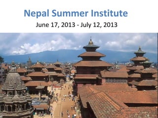 Nepal Summer Institute
  June 17, 2013 - July 12, 2013
 