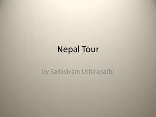 Nepal Tour

by Sadasivam Uthirapathi
 